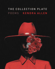 Title: The Collection Plate: Poems, Author: Kendra Allen