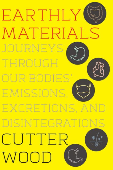 Earthly Materials: Journeys Through Our Bodies' Emissions, Excretions, and Disintegrations