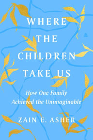 Free download audio books pdf Where the Children Take Us: How One Family Achieved the Unimaginable in English by Zain E. Asher