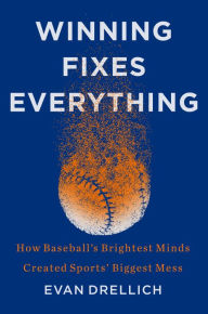 Free audio downloads books Winning Fixes Everything: How Baseball's Brightest Minds Created Sports' Biggest Mess FB2 (English literature) by Evan Drellich, Evan Drellich