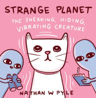 Title: Strange Planet: The Sneaking, Hiding, Vibrating Creature, Author: Nathan W. Pyle