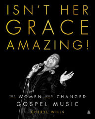 Title: Isn't Her Grace Amazing!: The Women Who Changed Gospel Music, Author: Cheryl Wills