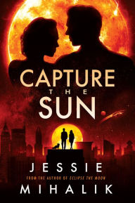 Title: Capture the Sun: A Novel, Author: Jessie Mihalik
