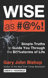 Title: Wise As #@%! Merch Ed: Simple Truths to Guide You Through the $#!%storms of Life, Author: Gary John Bishop