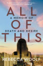 Alternative view 1 of All of This: A Memoir of Death and Desire