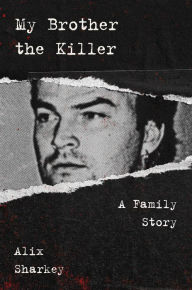 Title: My Brother the Killer: A Family Story, Author: Alix Sharkey