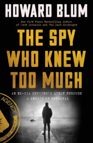 Google epub books download The Spy Who Knew Too Much: An Ex-CIA Officer's Quest Through a Legacy of Betrayal  by Howard Blum English version 9780063054219