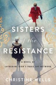 Free downloadable books for iphone 4 Sisters of the Resistance: A Novel of Catherine Dior's Paris Spy Network 9780063055445  English version