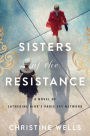 Sisters of the Resistance: A Novel of Catherine Dior's Paris Spy Network
