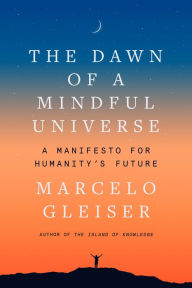Title: The Dawn of a Mindful Universe: A Manifesto for Humanity's Future, Author: Marcelo Gleiser