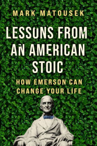 Title: Lessons from an American Stoic: How Emerson Can Change Your Life, Author: Mark Matousek