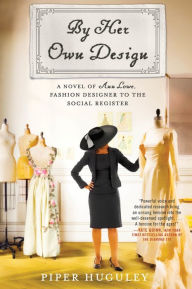 Free online e book download By Her Own Design: A Novel of Ann Lowe, Fashion Designer to the Social Register by Piper Huguley