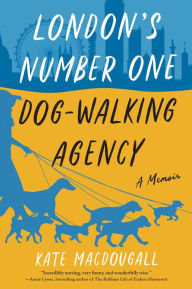 Title: London's Number One Dog-Walking Agency: A Memoir, Author: Kate MacDougall