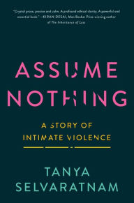 Free pdf downloadable ebooks Assume Nothing: A Story of Intimate Violence 9780063059900 CHM FB2 by Tanya Selvaratnam