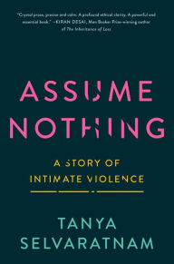 Free downloadable books for mp3 players Assume Nothing: A Story of Intimate Violence (English literature) by Tanya Selvaratnam 9780063059900