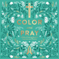 Title: Color and Pray: A Biblical Coloring Book for Inspiration and Worship, Author: Jerry Pattengale