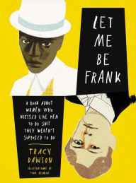 Title: Let Me Be Frank: A Book About Women Who Dressed Like Men to Do Shit They Weren't Supposed to Do, Author: Tracy Dawson
