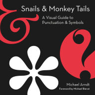 Title: Snails & Monkey Tails: A Visual Guide to Punctuation & Symbols, Author: Michael Arndt