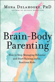 Free downloads online books Brain-Body Parenting: How to Stop Managing Behavior and Start Raising Joyful, Resilient Kids by Mona Delahooke 9780063061316 (English literature) iBook FB2