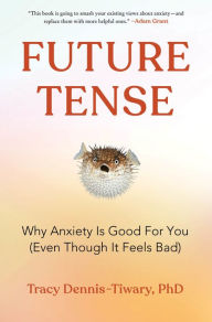 Title: Future Tense: Why Anxiety Is Good for You (Even Though It Feels Bad), Author: Tracy Dennis-Tiwary
