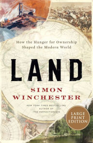 Title: Land: How the Hunger for Ownership Shaped the Modern World, Author: Simon Winchester