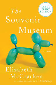 Title: The Souvenir Museum: Stories, Author: Elizabeth McCracken