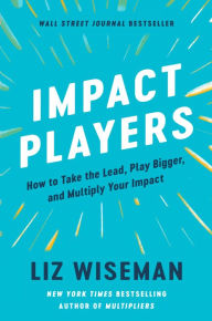 Download free kindle books for iphone Impact Players: How to Take the Lead, Play Bigger, and Multiply Your Impact by  PDB 9780063063327