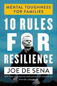 Title: 10 Rules for Resilience: Mental Toughness for Families, Author: Joe De Sena