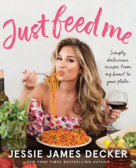 Title: Just Feed Me: Simply Delicious Recipes from My Heart to Your Plate (Signed Book), Author: Jessie James Decker