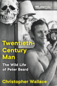 Title: Twentieth-Century Man: The Wild Life of Peter Beard, Author: Christopher Wallace