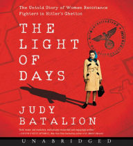 Title: The Light of Days: The Untold Story of Women Resistance Fighters in Hitler's Ghettos, Author: Judy Batalion