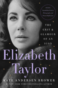 Title: Elizabeth Taylor: The Grit & Glamour of an Icon, Author: Kate Andersen Brower