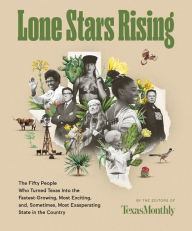 Free ebooks download in txt format Lone Stars Rising: The Fifty People Who Turned Texas Into the Fastest-Growing, Most Exciting, and, Sometimes, Most Exasperating State in the Country CHM by Texas Monthly, Texas Monthly 9780063068612 (English Edition)