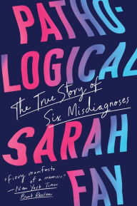 Title: Pathological: The True Story of Six Misdiagnoses, Author: Sarah Fay