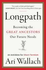 Book audio free downloads Longpath: Becoming the Great Ancestors Our Future Needs - An Antidote for Short-Termism 9780063068735 MOBI PDF by Ari Wallach, Ari Wallach English version