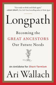 Free ebook downloads for kobo Longpath: Becoming the Great Ancestors Our Future Needs - An Antidote for Short-Termism by Ari Wallach 9780063068735