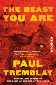 Title: The Beast You Are: Stories, Author: Paul Tremblay