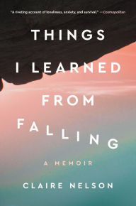 Free download bookworm for android mobile Things I Learned from Falling: A Memoir by Claire Nelson in English 9780063070189 DJVU
