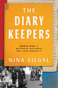 Title: The Diary Keepers: World War II Written by the People Who Lived Through It, Author: Nina Siegal