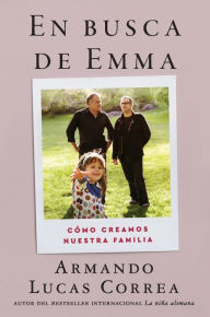 Title: In Search of Emma \ En busca de Emma (Spanish edition): Cómo creamos nuestra familia, Author: Armando Lucas Correa