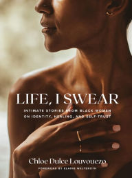 Title: Life, I Swear: Intimate Stories from Black Women on Identity, Healing, and Self-Trust, Author: Chloe Dulce Louvouezo