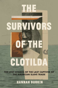 Title: The Survivors of the Clotilda: The Lost Stories of the Last Captives of the American Slave Trade, Author: Hannah Durkin