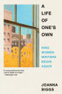 A Life of One's Own: Nine Women Writers Begin Again