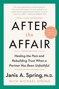 Title: After the Affair, Third Edition: Healing the Pain and Rebuilding Trust When a Partner Has Been Unfaithful, Author: Janis A. Spring