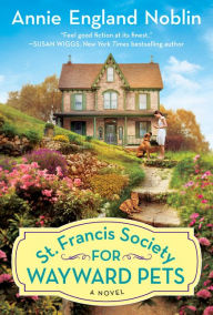Title: St. Francis Society for Wayward Pets: A Novel, Author: Annie England Noblin