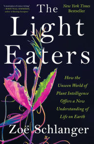 Free downloads for ebooks kindle The Light Eaters: How the Unseen World of Plant Intelligence Offers a New Understanding of Life on Earth by Zoë Schlanger 9780063073852  (English Edition)