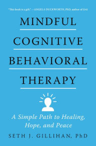 Title: Mindful Cognitive Behavioral Therapy: A Simple Path to Healing, Hope, and Peace, Author: Seth J. Gillihan