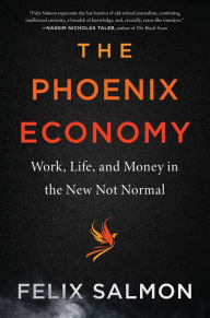 Title: The Phoenix Economy: Work, Life, and Money in the New Not Normal, Author: Felix Salmon