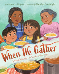 Title: When We Gather (Ostadahlisiha): A Cherokee Tribal Feast, Author: Andrea L. Rogers