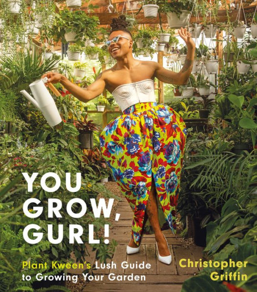 You Grow, Gurl!: Plant Kween's Guide to Growing Your Garden